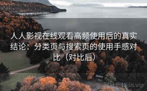 人人影视在线观看高频使用后的真实结论：分类页与搜索页的使用手感对比（对比后）