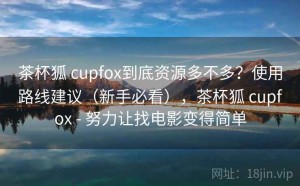 茶杯狐 cupfox到底资源多不多？使用路线建议（新手必看），茶杯狐 cupfox - 努力让找电影变得简单