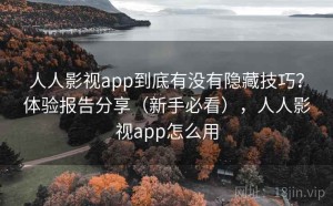 人人影视app到底有没有隐藏技巧？体验报告分享（新手必看），人人影视app怎么用