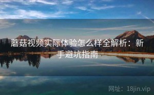 蘑菇视频实际体验怎么样全解析：新手避坑指南