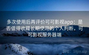 多次使用后再评价可可影视app：是否值得收藏长期使用的个人判断，可可影视服务器端