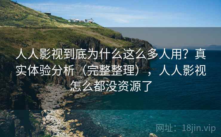 人人影视到底为什么这么多人用?真实体验分析(完整整理),人人影视怎么都没资源了 人人影视到底为什么这么多人用?真实体验分析(完整整理),人人影视怎么都没资源了