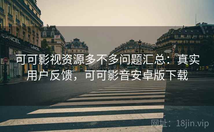 可可影视资源多不多问题汇总:真实用户反馈,可可影音安卓版下载 可可影视资源多不多问题汇总:真实用户反馈,可可影音安卓版下载